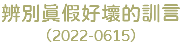 辨別真假好壞的訓言 （2022-0615）