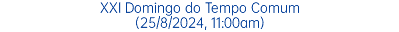 XXI Domingo do Tempo Comum (25/8/2024, 11:00am)