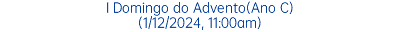 I Domingo do Advento(Ano C) (1/12/2024, 11:00am)