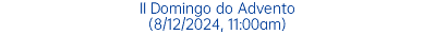 II Domingo do Advento (8/12/2024, 11:00am)