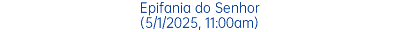 Epifania do Senhor (5/1/2025, 11:00am)