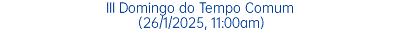 III Domingo do Tempo Comum (26/1/2025, 11:00am)