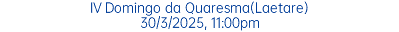IV Domingo da Quaresma(Laetare) 30/3/2025, 11:00pm