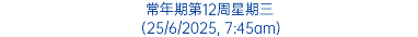 常年期第12周星期三 (25/6/2025, 7:45am)