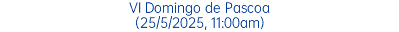 VI Domingo de Pascoa (25/5/2025, 11:00am)