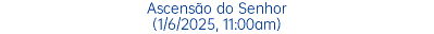 Ascensão do Senhor (1/6/2025, 11:00am)
