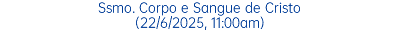 Ssmo. Corpo e Sangue de Cristo (22/6/2025, 11:00am)