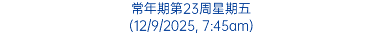 常年期第23周星期五 (12/9/2025, 7:45am)