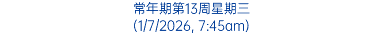 常年期第13周星期三 (1/7/2026, 7:45am)