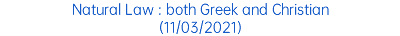 Natural Law : both Greek and Christian (11/03/2021)