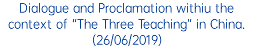 Dialogue and Proclamation withiu the context of “The Three Teaching” in China. (26/06/2019)