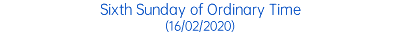 Sixth Sunday of Ordinary Time (16/02/2020)
