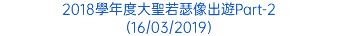 2018學年度大聖若瑟像出遊Part-2 (16/03/2019)