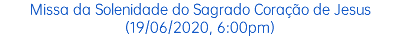 Missa da Solenidade do Sagrado Coração de Jesus(19/06/2020, 6:00pm)