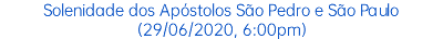 Solenidade dos Apóstolos São Pedro e São Paulo(29/06/2020, 6:00pm)