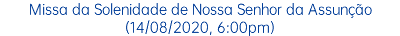 Missa da Solenidade de Nossa Senhor da Assunção (14/08/2020, 6:00pm)