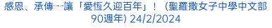 感恩、承傳⋯⋯讓「愛恆久迎百年」！ (聖羅撒女子中學中文部90週年) 24/2/2024
