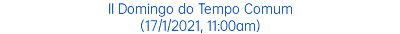 II Domingo do Tempo Comum (17/1/2021, 11:00am)