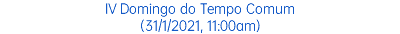 IV Domingo do Tempo Comum (31/1/2021, 11:00am)