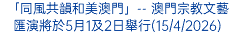 「同風共韻和美澳門」-- 澳門宗教文藝匯演將於5月1及2日舉行(15/4/2026)