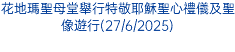 花地瑪聖母堂舉行特敬耶穌聖心禮儀及聖像遊行(27/6/2025)