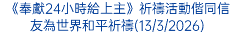 《奉獻24小時給上主》祈禱活動偕同信友為世界和平祈禱(13/3/2026)