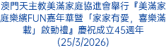 澳門天主教美滿家庭協進會舉行『美滿家庭樂繽FUN嘉年華暨「家家有愛，喜樂滿載」啟動禮』慶祝成立45週年(25/3/2026)