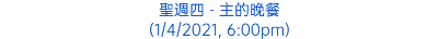 聖週四 - 主的晚餐 (1/4/2021, 6:00pm)