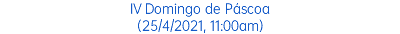 IV Domingo de Páscoa (25/4/2021, 11:00am)