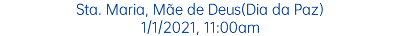 Sta. Maria, Mãe de Deus(Dia da Paz) 1/1/2021, 11:00am