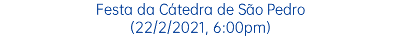 Festa da Cátedra de São Pedro (22/2/2021, 6:00pm)