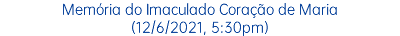 Memória do Imaculado Coração de Maria (12/6/2021, 5:30pm)