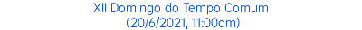 XII Domingo do Tempo Comum (20/6/2021, 11:00am)