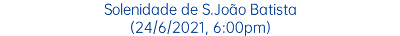 Solenidade de S.João Batista (24/6/2021, 6:00pm)