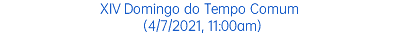 XIV Domingo do Tempo Comum (4/7/2021, 11:00am)