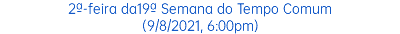 2ª-feira da19ª Semana do Tempo Comum (9/8/2021, 6:00pm)