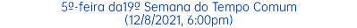 5ª-feira da19ª Semana do Tempo Comum (12/8/2021, 6:00pm)