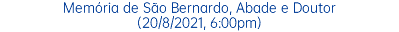 Memória de São Bernardo, Abade e Doutor (20/8/2021, 6:00pm)