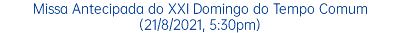 Missa Antecipada do XXI Domingo do Tempo Comum(21/8/2021, 5:30pm)