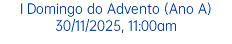 I Domingo do Advento (Ano A) 30/11/2025, 11:00am