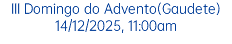 III Domingo do Advento(Gaudete) 14/12/2025, 11:00am