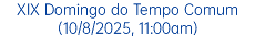XIX Domingo do Tempo Comum(10/8/2025, 11:00am)