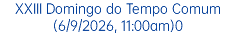 XXIII Domingo do Tempo Comum (6/9/2026, 11:00am)0