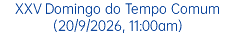 XXV Domingo do Tempo Comum (20/9/2026, 11:00am)