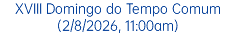 XVIII Domingo do Tempo Comum (2/8/2026, 11:00am)