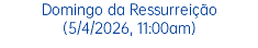 Domingo da Ressurreição (5/4/2026, 11:00am)