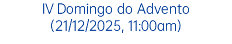 IV Domingo do Advento (21/12/2025, 11:00am)