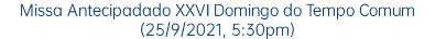 Missa Antecipadado XXVI Domingo do Tempo Comum (25/9/2021, 5:30pm)