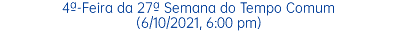 4ª-Feira da 27ª Semana do Tempo Comum (6/10/2021, 6:00 pm)