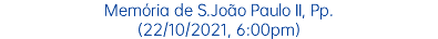 Memória de S.João Paulo II, Pp. (22/10/2021, 6:00pm)